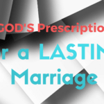 God’s Prescription For a Lasting Marriage
