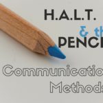 H.A.L.T. and the Pencil Communication Methods